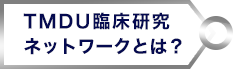 TMDU臨床研究ネットワークとは？